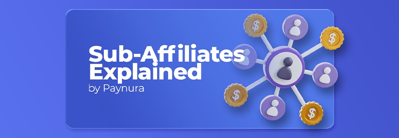 Affiliate Marketing Guide by Paynura: Sub-Affiliates Explained