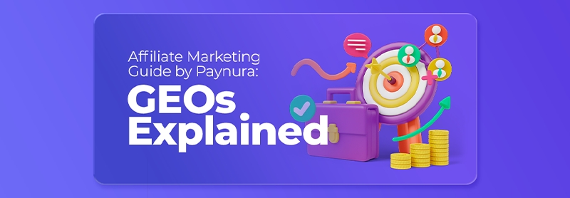 Affiliate Marketing Guide by Paynura: GEOs Explained (Tier 1, Tier 2, and Restricted Markets)