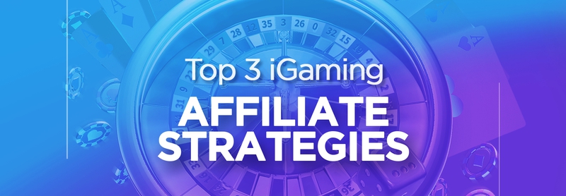 Top 3 iGaming affiliate strategies