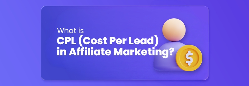 What is CPL (Cost Per Lead) in Affiliate Marketing? What is CPL (Cost Per Lead) in Affiliate Marketing?